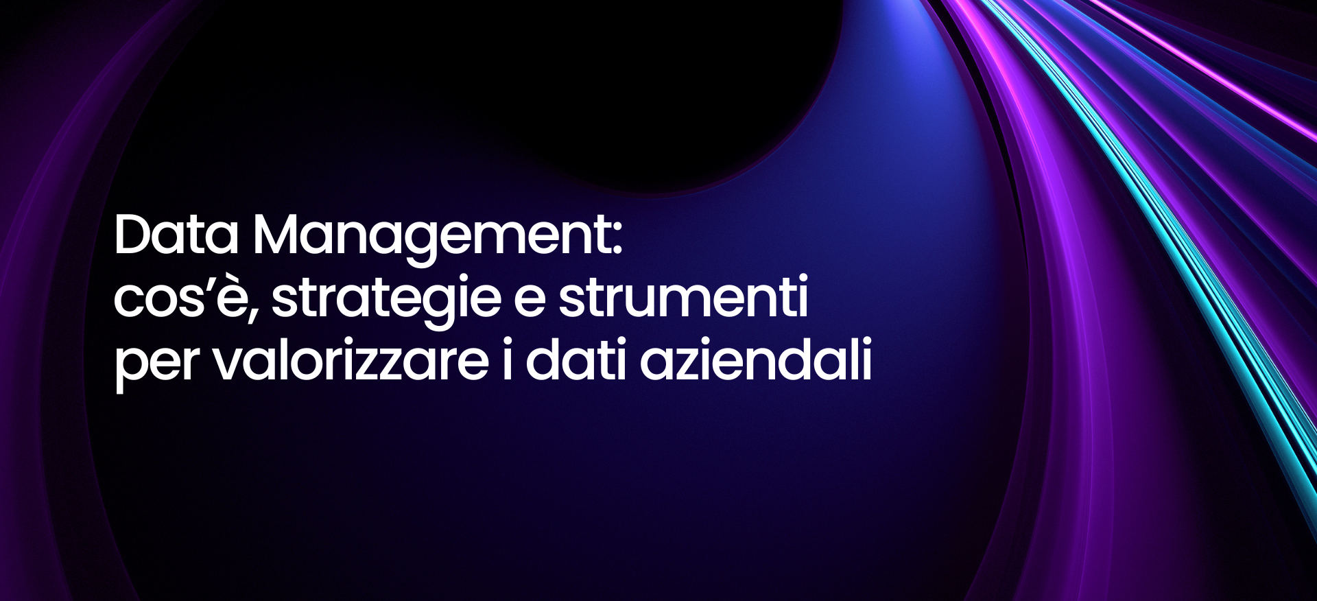 Data Management: cos’è, strategie e strumenti per valorizzare i dati aziendali